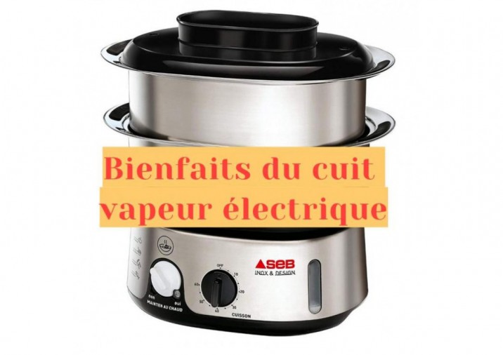 Tous les avantages de cuisiner avec cuit vapeur électrique